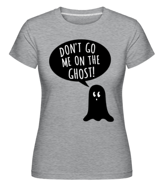 Dont Go Me On The Ghost - Shirtinator Frauen T-Shirt - Grau meliert - Vorne
