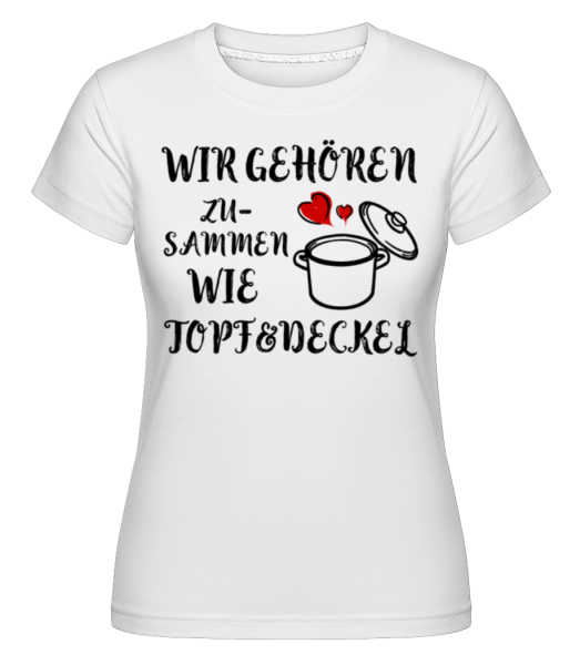 Wie Topf Und Deckel - Shirtinator Frauen T-Shirt - Weiß - Vorne