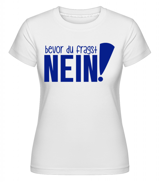 Bevor Du Fragst – Nein! - Shirtinator Frauen T-Shirt - Weiß - Vorn