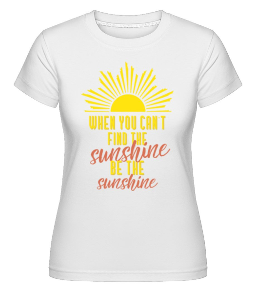 When You Can't Find The Sunshine -  T-shirt Shirtinator femme - Blanc - Devant