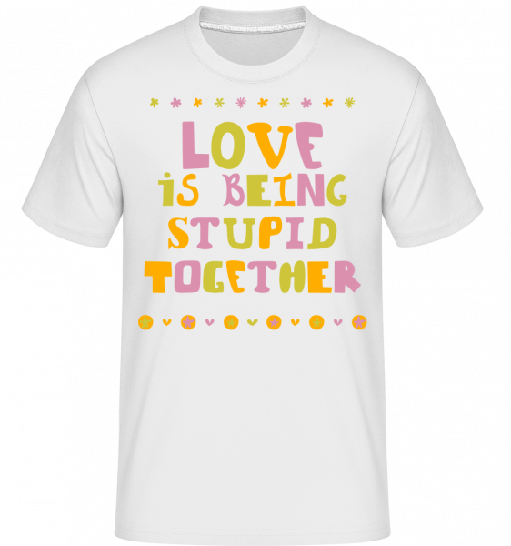 Love Is Being Stupid Together -  T-Shirt Shirtinator homme - Blanc - Devant