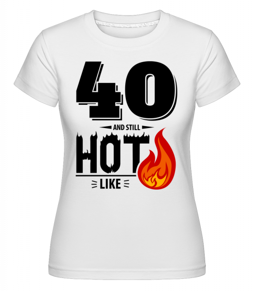 40 And Still Hot - Shirtinator Frauen T-Shirt - Weiß - Vorn
