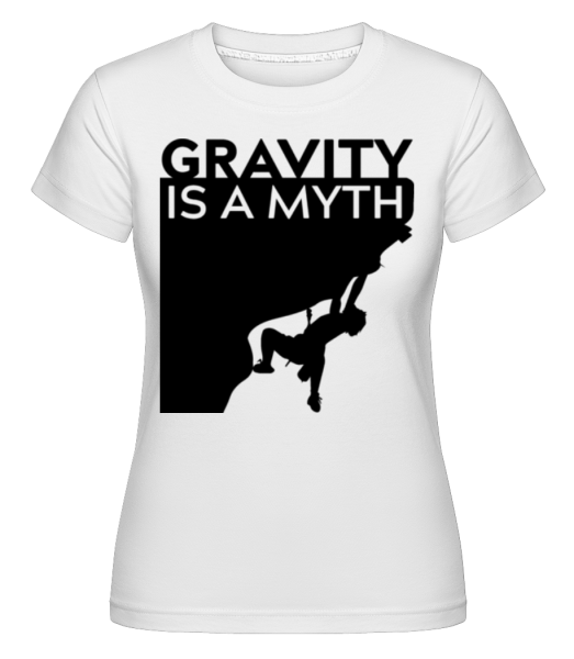 Gravity Is A Myth - Shirtinator Frauen T-Shirt - Weiß - Vorne