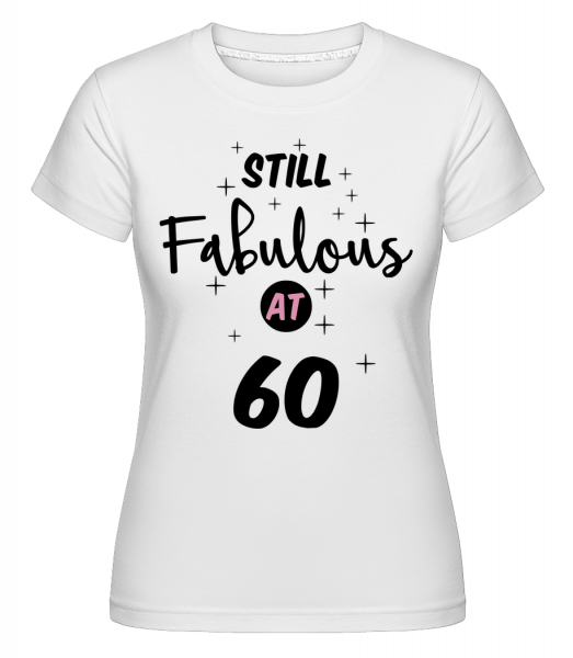 Still Fabulous At 60 -  T-shirt Shirtinator femme - Blanc - Devant