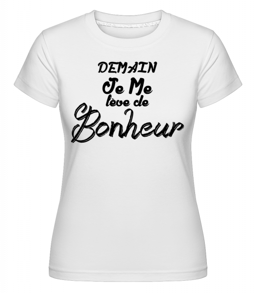Demain Je Me Lève De Bonheur -  T-shirt Shirtinator femme - Blanc - Devant