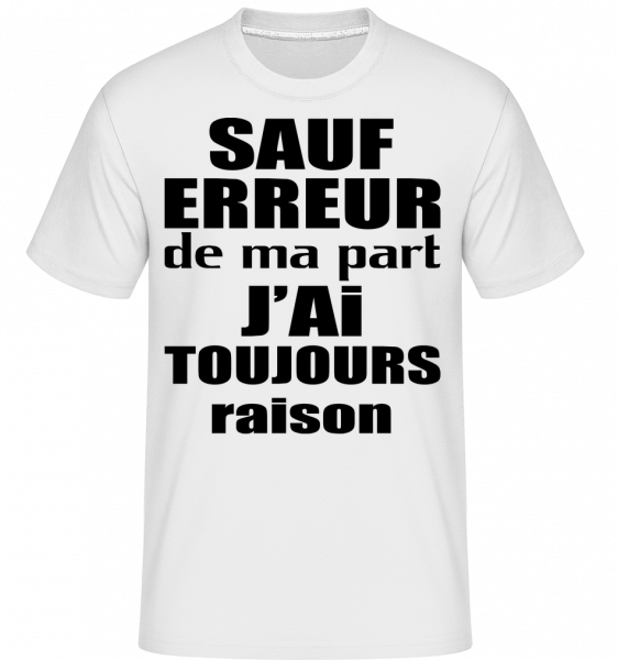 J'ai Toujours Raison -  T-Shirt Shirtinator homme - Blanc - Devant