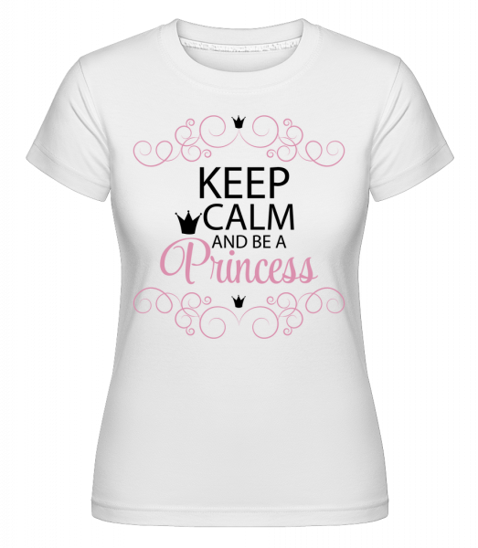 Keep Calm And Be A Princess - Shirtinator Frauen T-Shirt - Weiß - Vorn