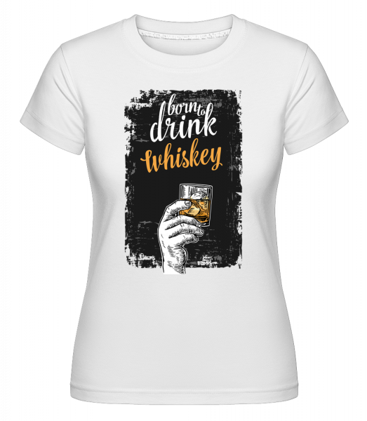 Born To Drink Whiskey -  T-shirt Shirtinator femme - Blanc - Devant