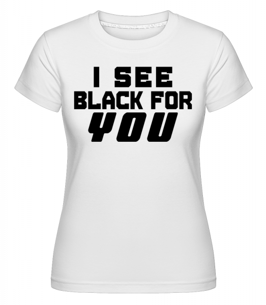 I See Black For You - Shirtinator Frauen T-Shirt - Weiß - Vorn