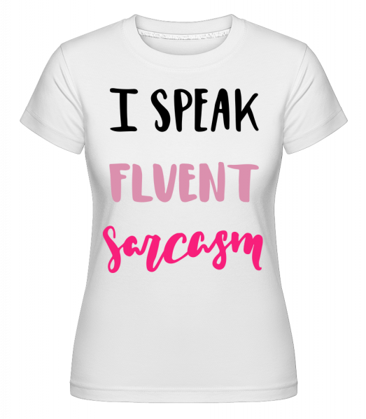 I Speak Fluent Sarcasm -  T-shirt Shirtinator femme - Blanc - Devant