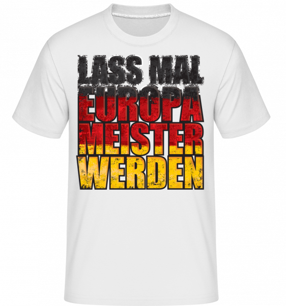 Lass Mal Europameister Werden - Shirtinator Männer T-Shirt - Weiß - Vorn