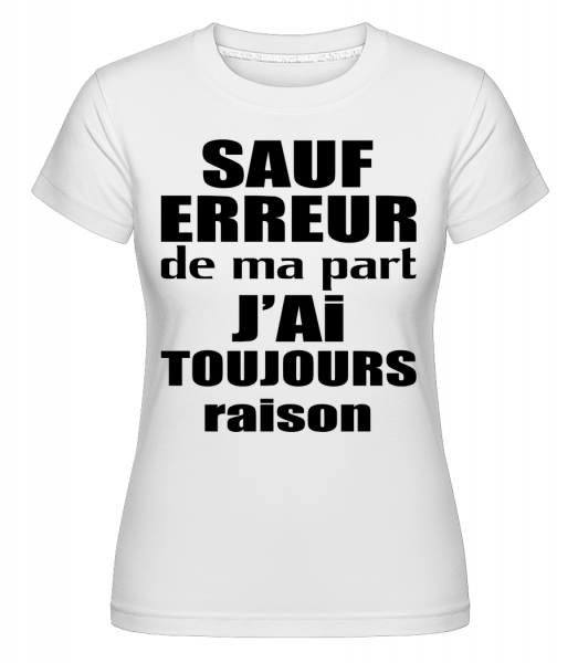 J'ai Toujours Raison -  T-shirt Shirtinator femme - Blanc - Devant