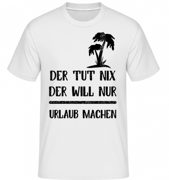 Der Tut Nix Nur Urlaub Machen - Shirtinator Männer T-Shirt - Weiß - Vorn