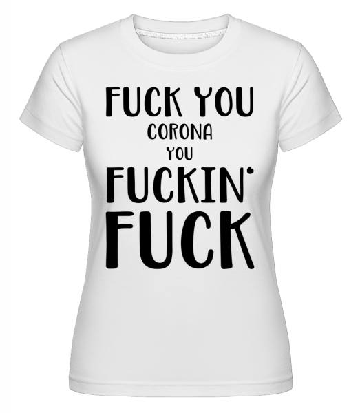 Fuck You Corona - Shirtinator Frauen T-Shirt - Weiß - Vorn