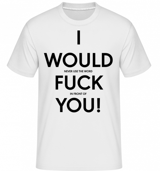 I Would Fuck You - Shirtinator Männer T-Shirt - Weiß - Vorn