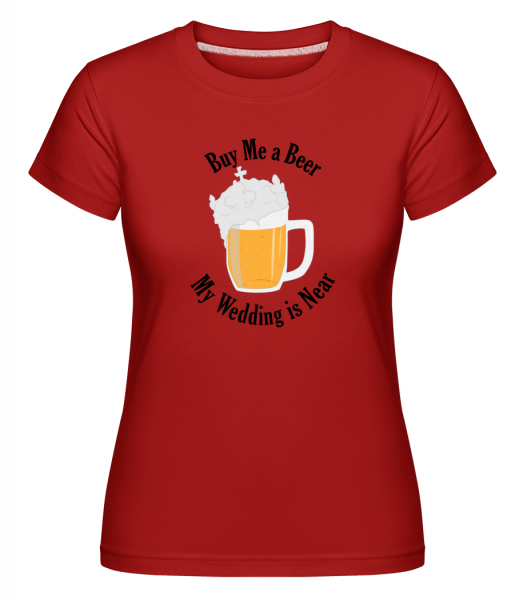 Buy Me A Beer My Wedding Is Near -  T-shirt Shirtinator femme - Rouge - Devant
