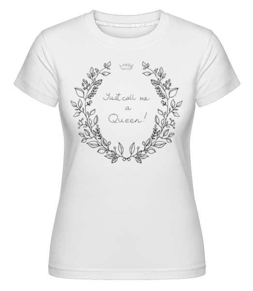 Just Call Me A Queen! - Shirtinator Frauen T-Shirt - Weiß - Vorne