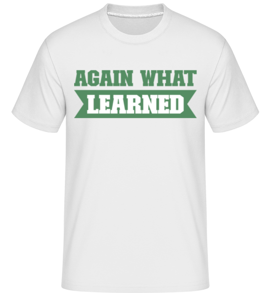 Again What Learned - Shirtinator Männer T-Shirt - Weiß - Vorne