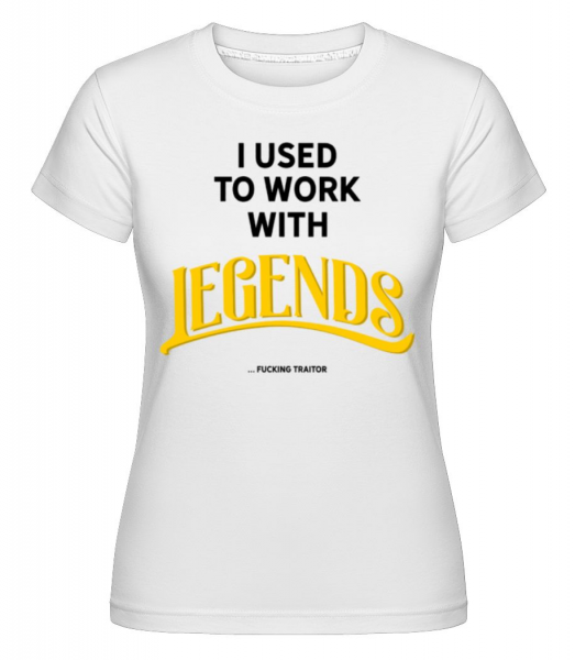 Used To Work With Legends - Shirtinator Frauen T-Shirt - Weiß - Vorne