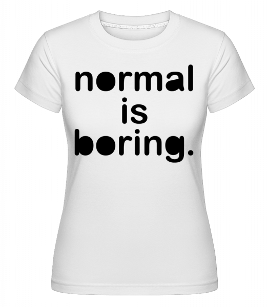 Normal Is Boring -  T-shirt Shirtinator femme - Blanc - Devant