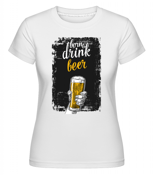 Born To Drink Beer -  T-shirt Shirtinator femme - Blanc - Devant
