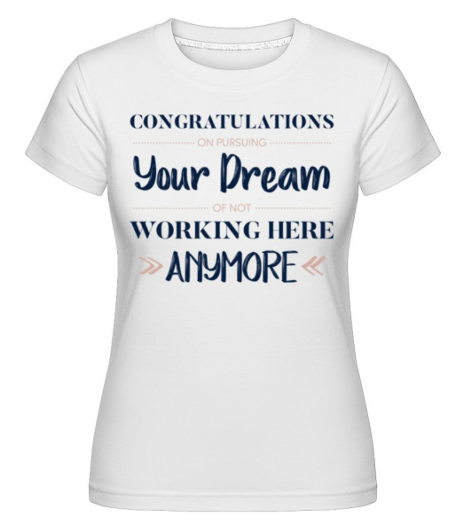 Congratulations Pursuing Your Dream -  T-shirt Shirtinator femme - Blanc - Devant