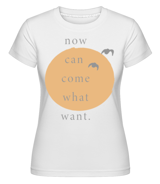 Now Can Come What Want - Shirtinator Frauen T-Shirt - Weiß - Vorne