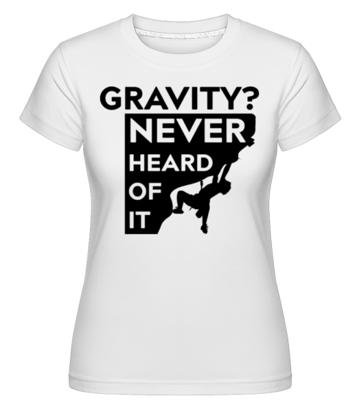 Gravity Never Heard Of It - Shirtinator Frauen T-Shirt - Weiß - Vorne