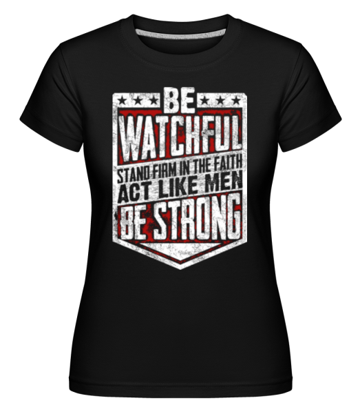 Be Watchful Stand Firm In The Faith - Shirtinator Frauen T-Shirt - Schwarz - Vorne
