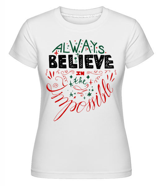 Always Believe In The Impossible -  T-shirt Shirtinator femme - Blanc - Devant