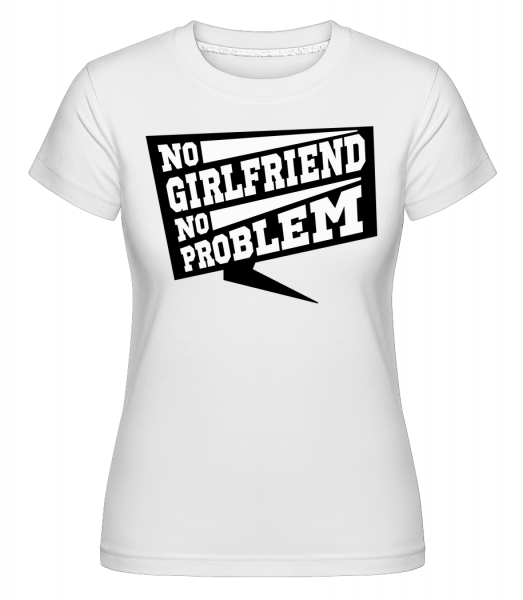 No Girlfriend No Problem -  T-shirt Shirtinator femme - Blanc - Devant