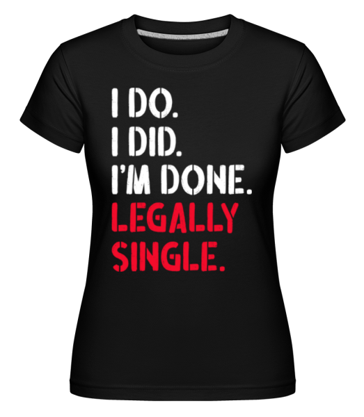 I Do I Did Legally Single - Shirtinator Frauen T-Shirt - Schwarz - Vorne