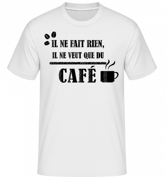 Il Ne Veut Que Du Café -  T-Shirt Shirtinator homme - Blanc - Devant