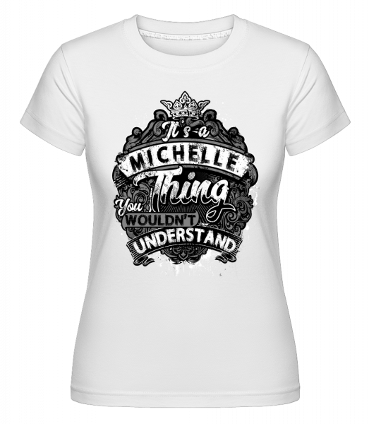 It's A Michelle Thing - Shirtinator Frauen T-Shirt - Weiß - Vorn