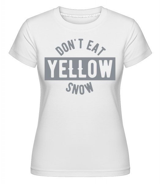 Don't Eat Yellow Snow -  T-shirt Shirtinator femme - Blanc - Devant