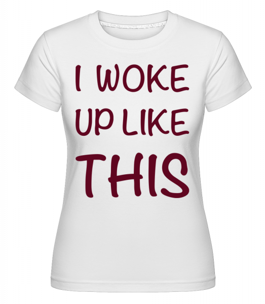 I Woke Up Like This -  T-shirt Shirtinator femme - Blanc - Devant