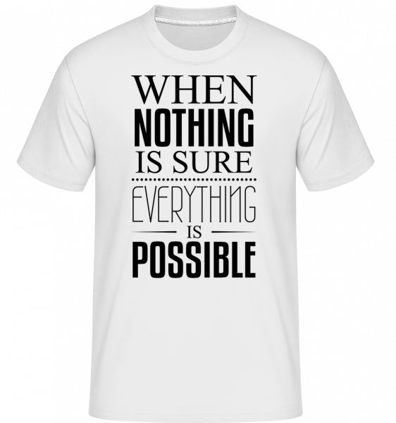 When Nothing Is Sure Everything Is Possible - Shirtinator Männer T-Shirt - Weiß - Vorn