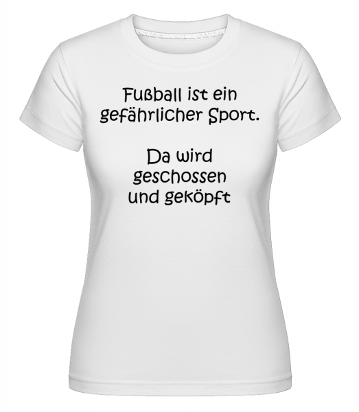 Fußball Ist Ein Gefährlicher Sport - Shirtinator Frauen T-Shirt - Weiß - Vorn