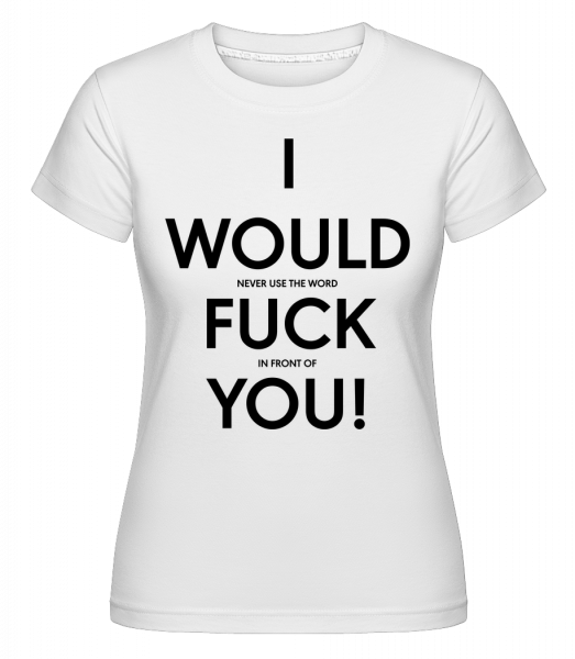 I Would Fuck You - Shirtinator Frauen T-Shirt - Weiß - Vorn