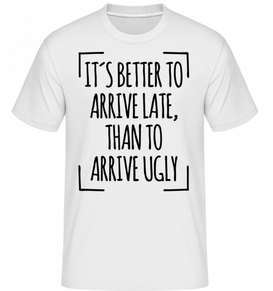 Better Arrive Late Than Ugly - Shirtinator Männer T-Shirt - Weiß - Vorn