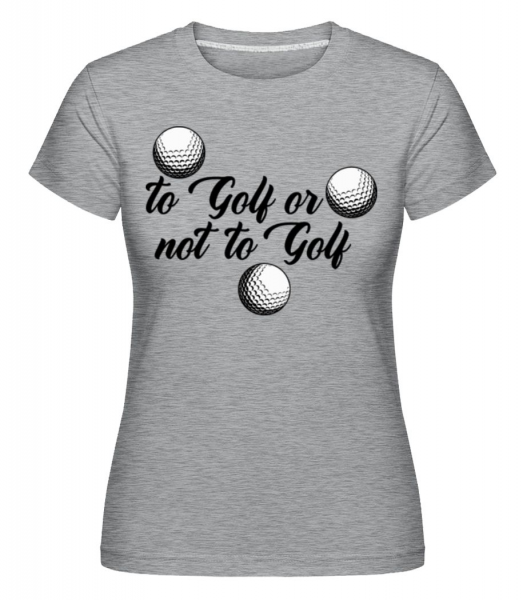 To Golf Or Not - Shirtinator Frauen T-Shirt - Grau meliert - Vorne