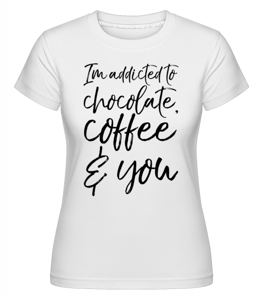Addicted to Choclate Coffee And You - Shirtinator Frauen T-Shirt - Weiß - Vorn