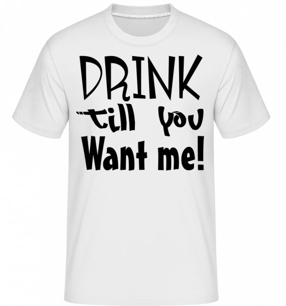 Drink Till You Want Me - Shirtinator Männer T-Shirt - Weiß - Vorn