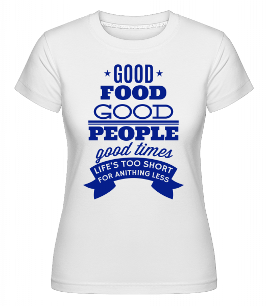 Good Food Good People Good Times - Shirtinator Frauen T-Shirt - Weiß - Vorn